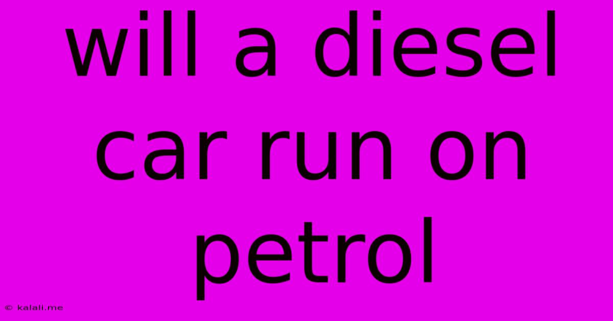 Will A Diesel Car Run On Petrol