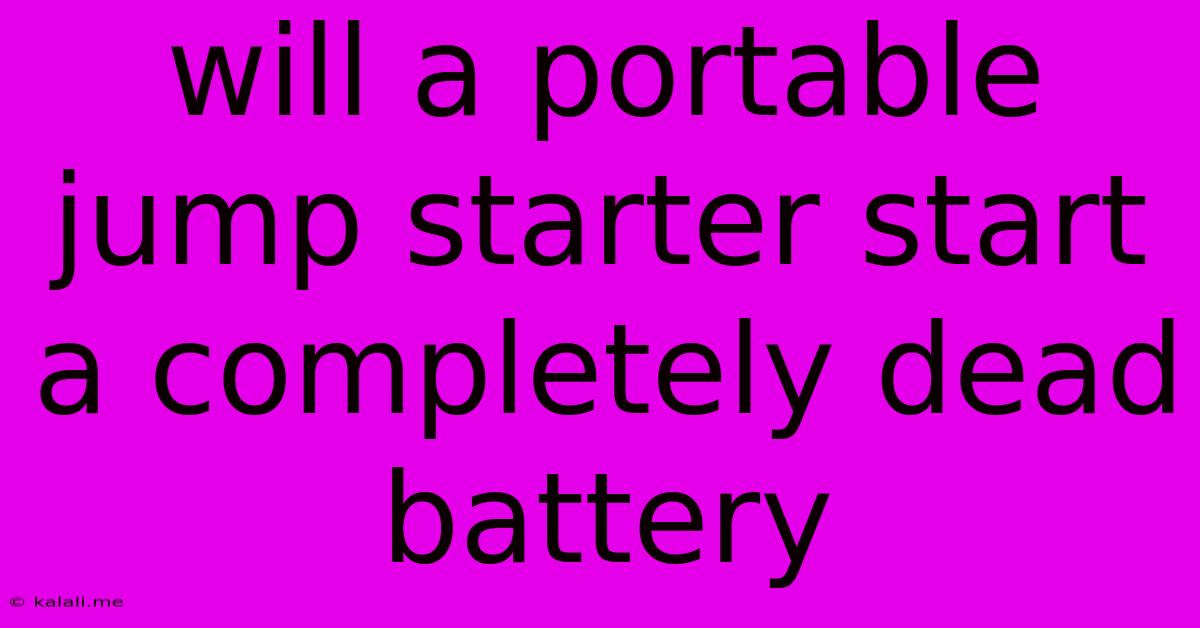 Will A Portable Jump Starter Start A Completely Dead Battery