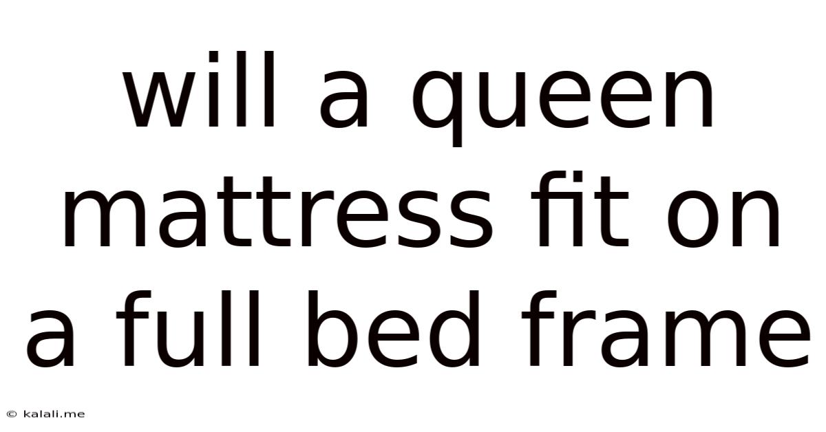 Will A Queen Mattress Fit On A Full Bed Frame