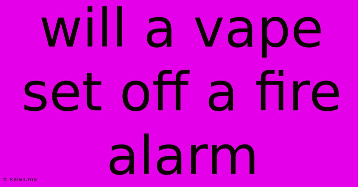 Will A Vape Set Off A Fire Alarm