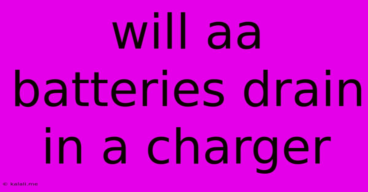 Will Aa Batteries Drain In A Charger