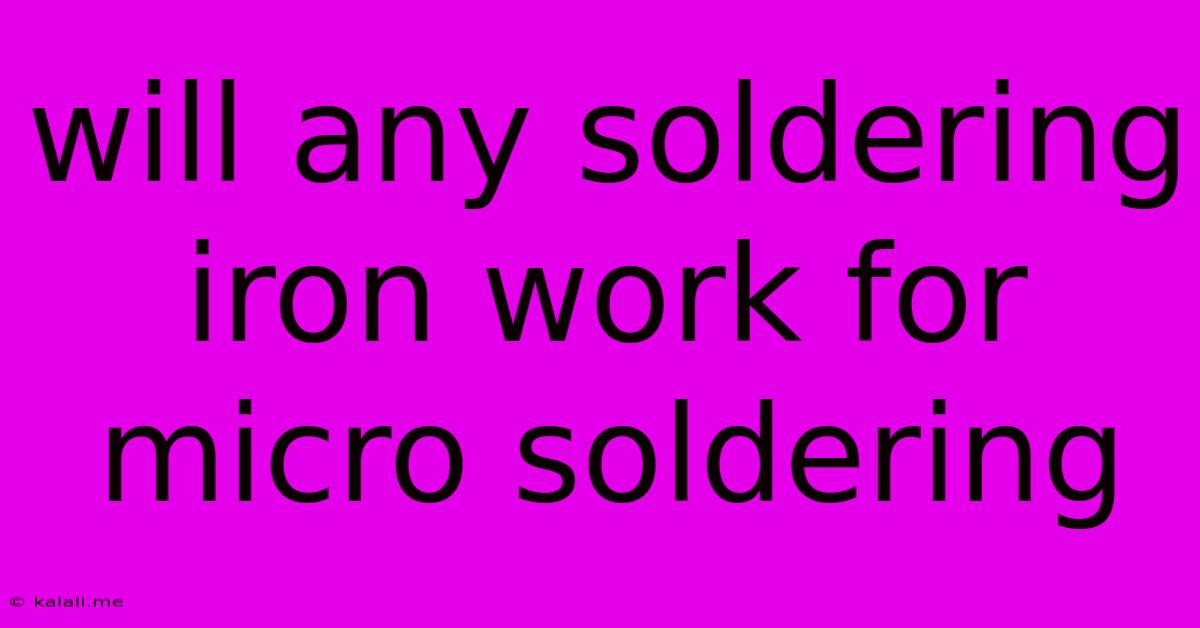 Will Any Soldering Iron Work For Micro Soldering