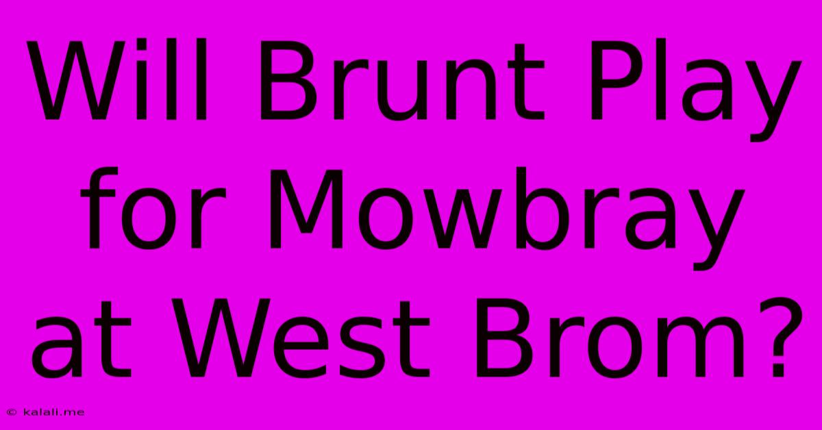 Will Brunt Play For Mowbray At West Brom?