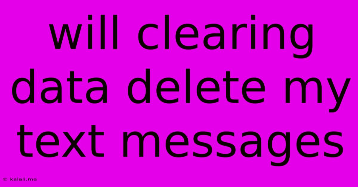 Will Clearing Data Delete My Text Messages