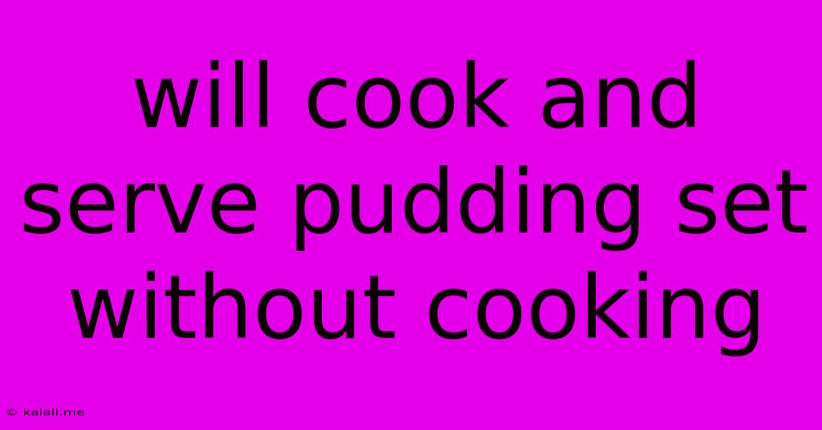 Will Cook And Serve Pudding Set Without Cooking