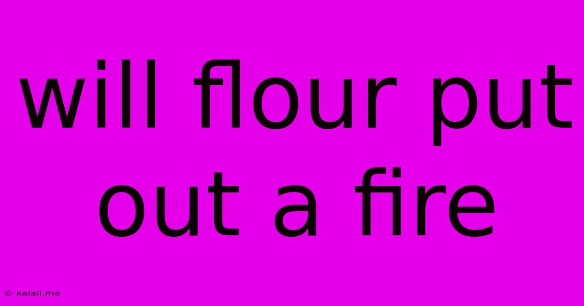 Will Flour Put Out A Fire