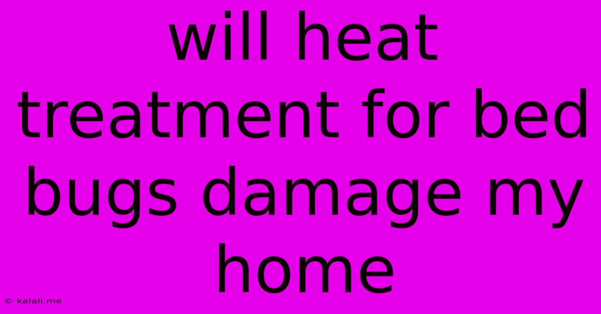 Will Heat Treatment For Bed Bugs Damage My Home