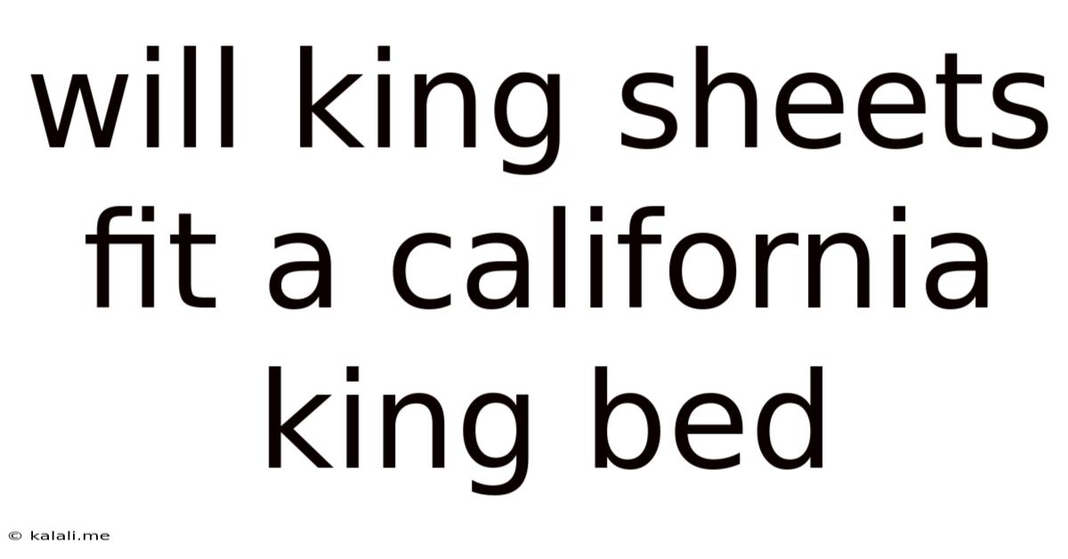 Will King Sheets Fit A California King Bed
