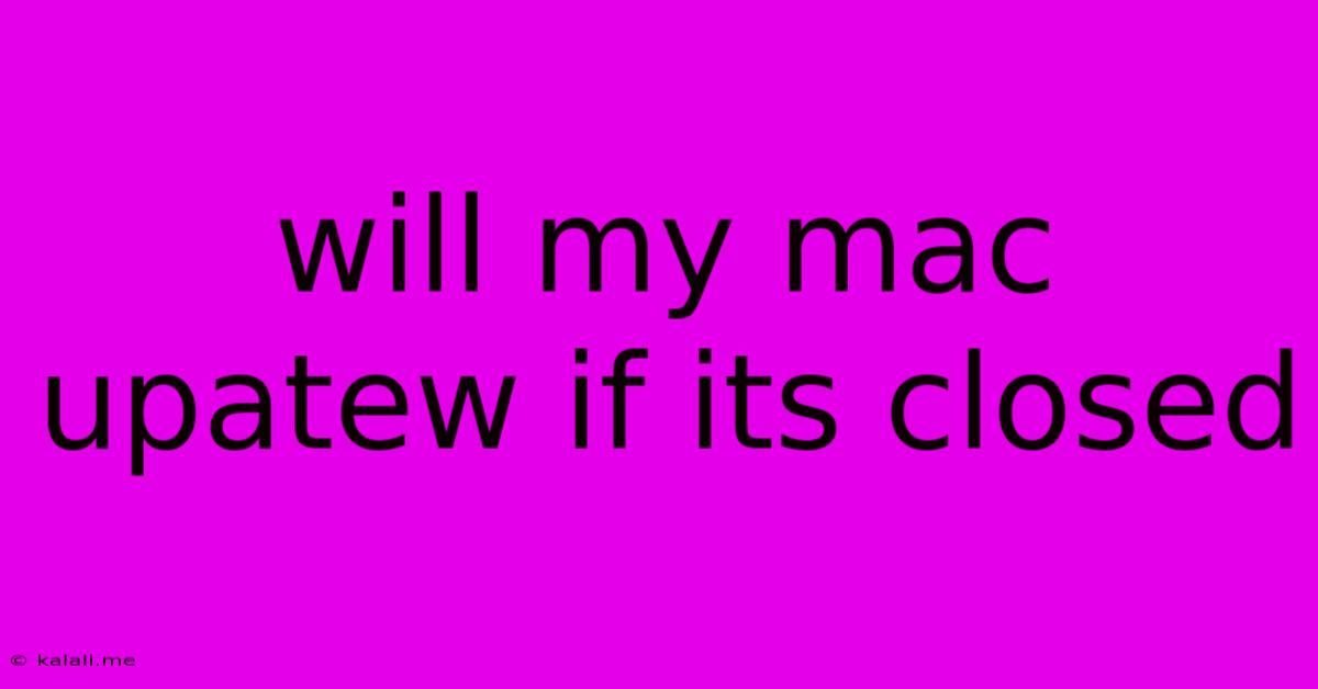 Will My Mac Upatew If Its Closed
