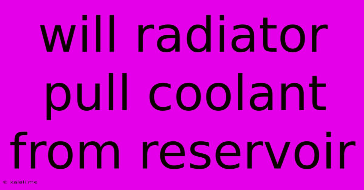 Will Radiator Pull Coolant From Reservoir
