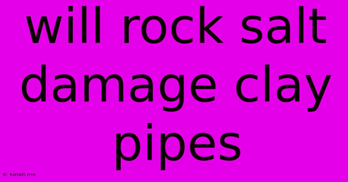 Will Rock Salt Damage Clay Pipes