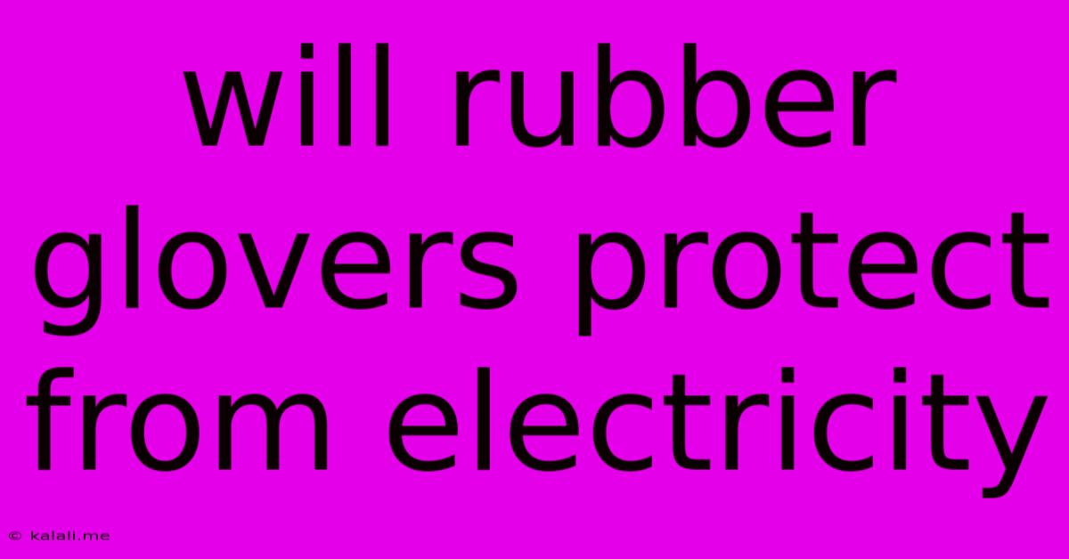 Will Rubber Glovers Protect From Electricity