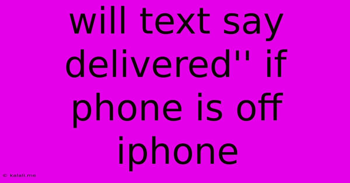 Will Text Say Delivered'' If Phone Is Off Iphone