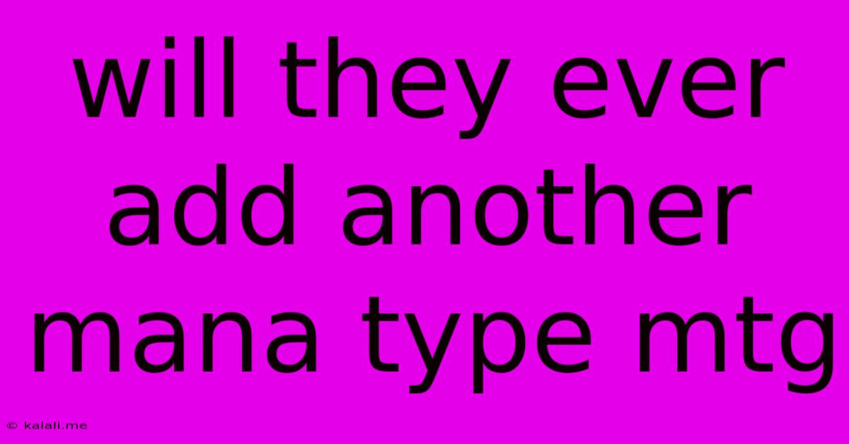 Will They Ever Add Another Mana Type Mtg