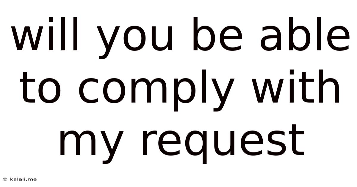 Will You Be Able To Comply With My Request