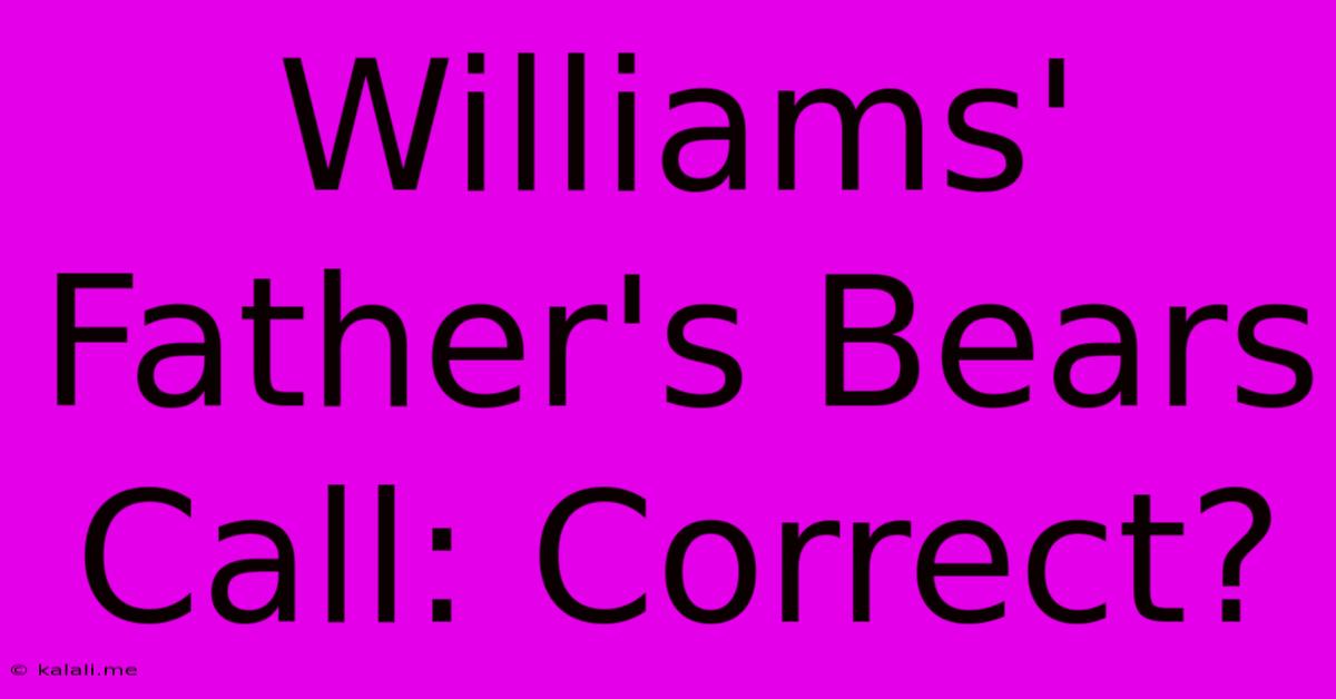 Williams' Father's Bears Call: Correct?