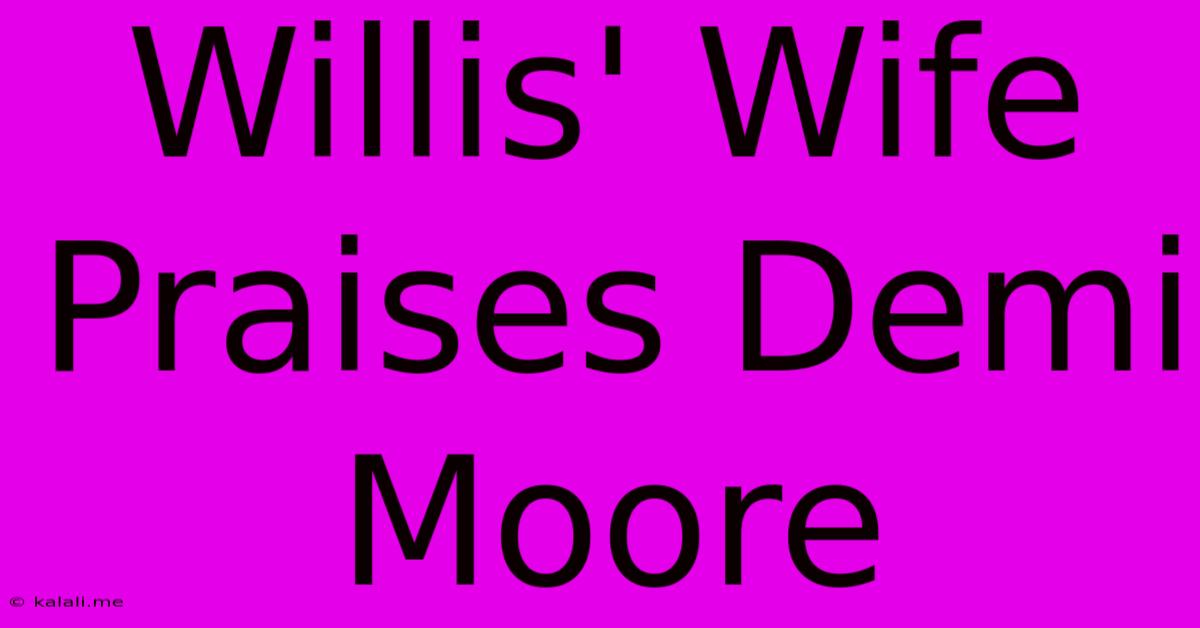 Willis' Wife Praises Demi Moore