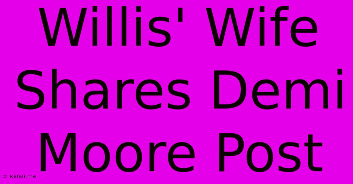 Willis' Wife Shares Demi Moore Post