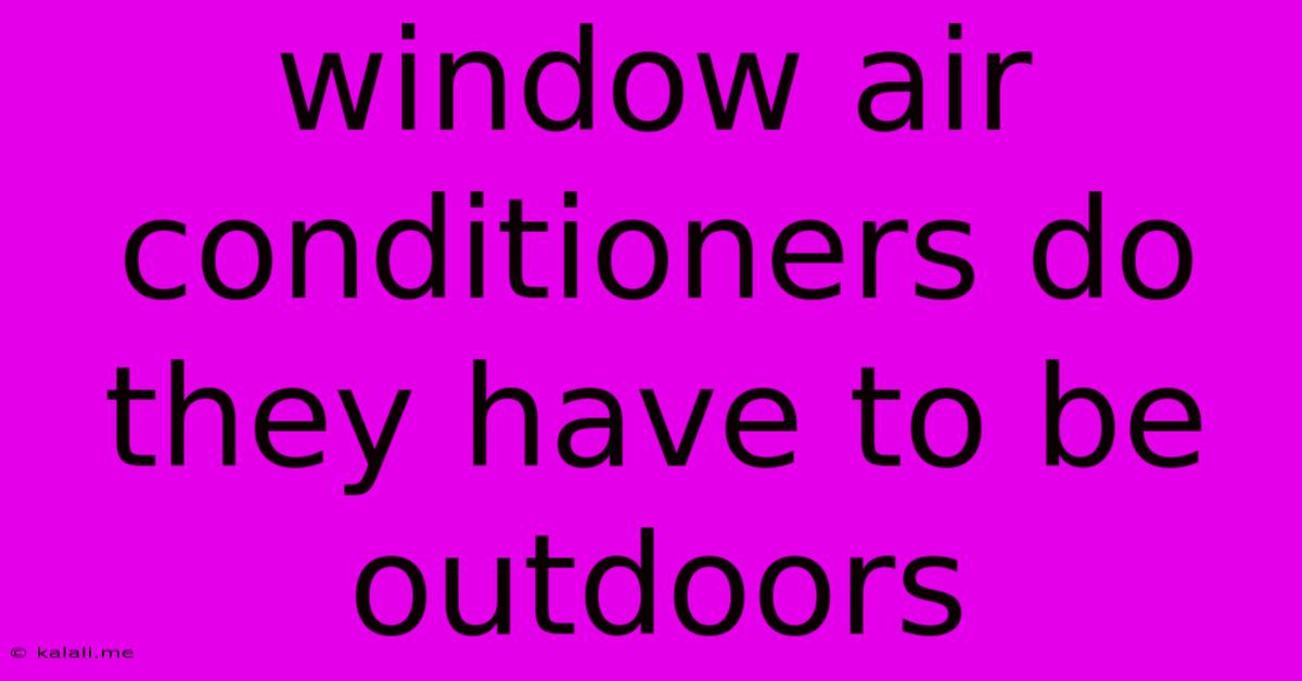 Window Air Conditioners Do They Have To Be Outdoors