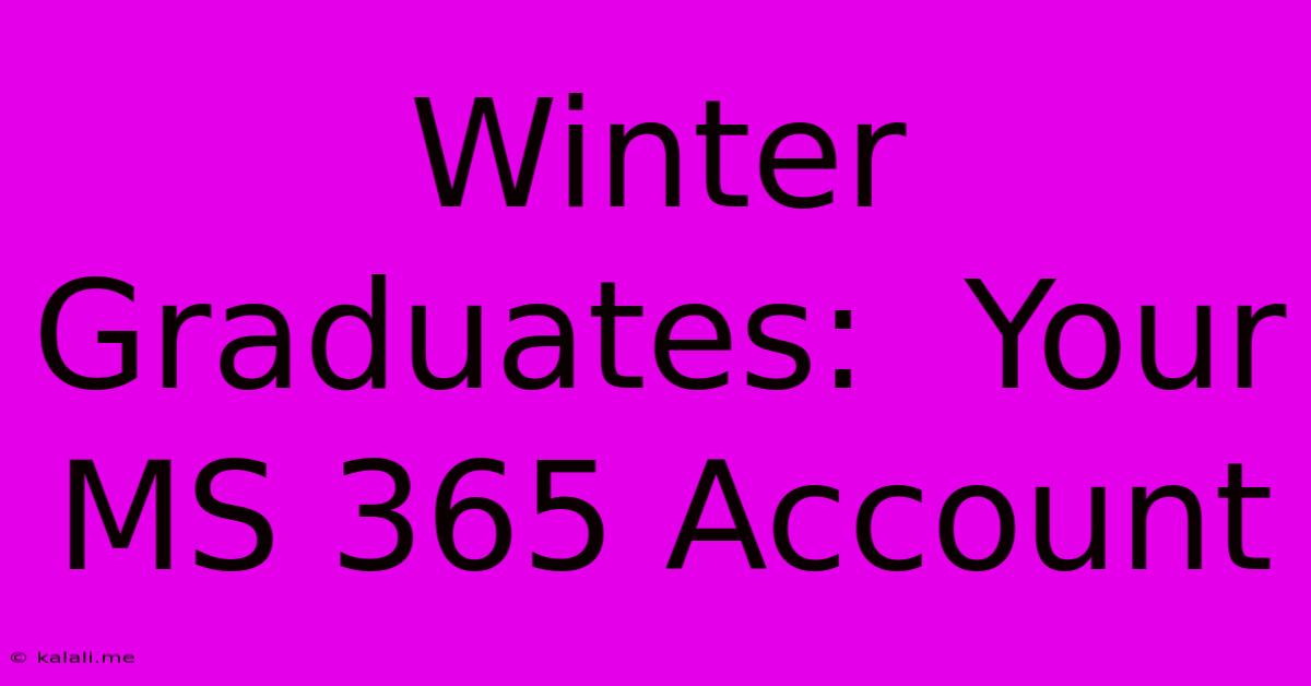 Winter Graduates:  Your MS 365 Account