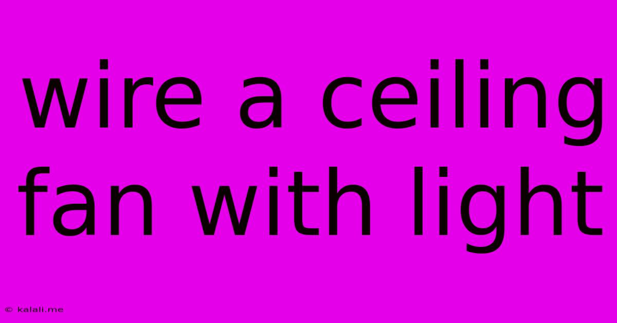 Wire A Ceiling Fan With Light