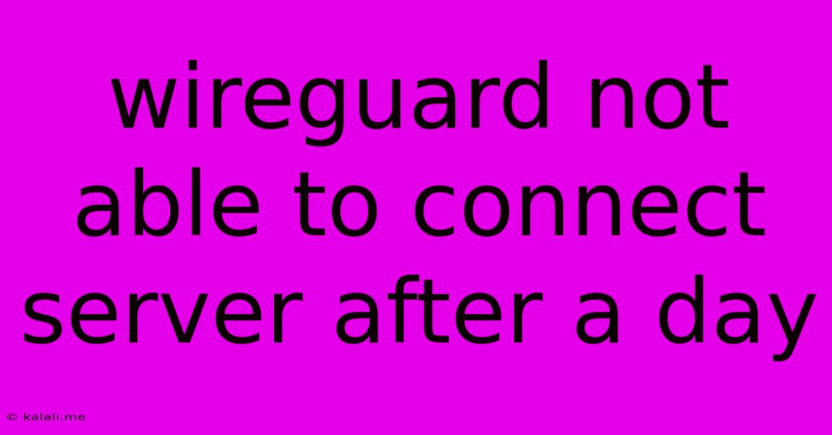 Wireguard Not Able To Connect Server After A Day