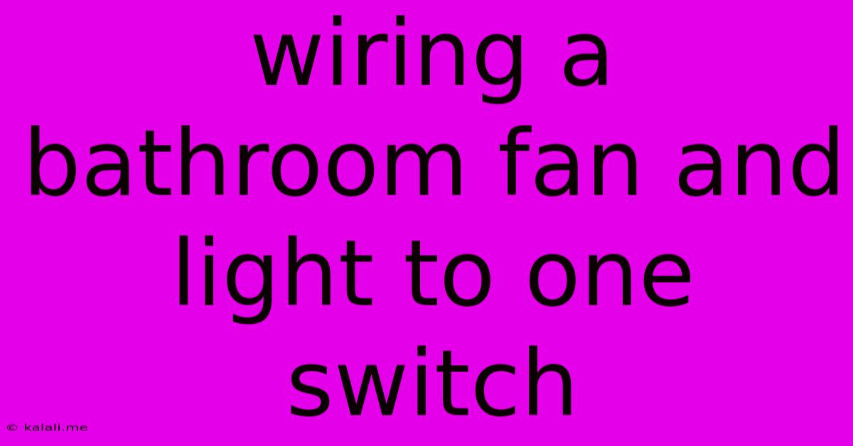 Wiring A Bathroom Fan And Light To One Switch