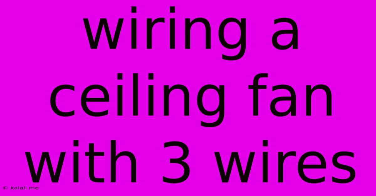 Wiring A Ceiling Fan With 3 Wires