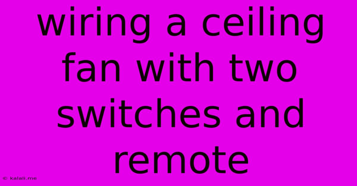 Wiring A Ceiling Fan With Two Switches And Remote