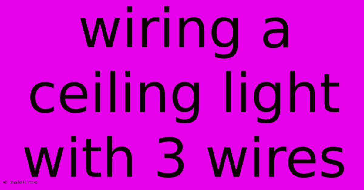 Wiring A Ceiling Light With 3 Wires