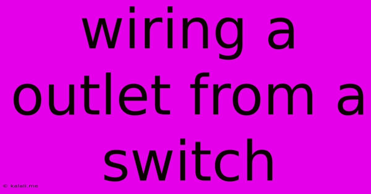 Wiring A Outlet From A Switch