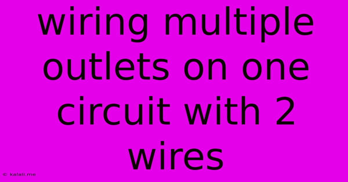 Wiring Multiple Outlets On One Circuit With 2 Wires