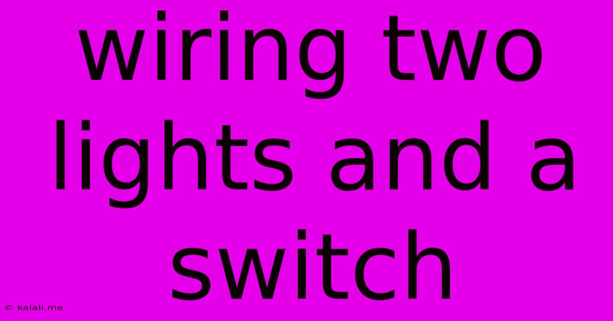 Wiring Two Lights And A Switch