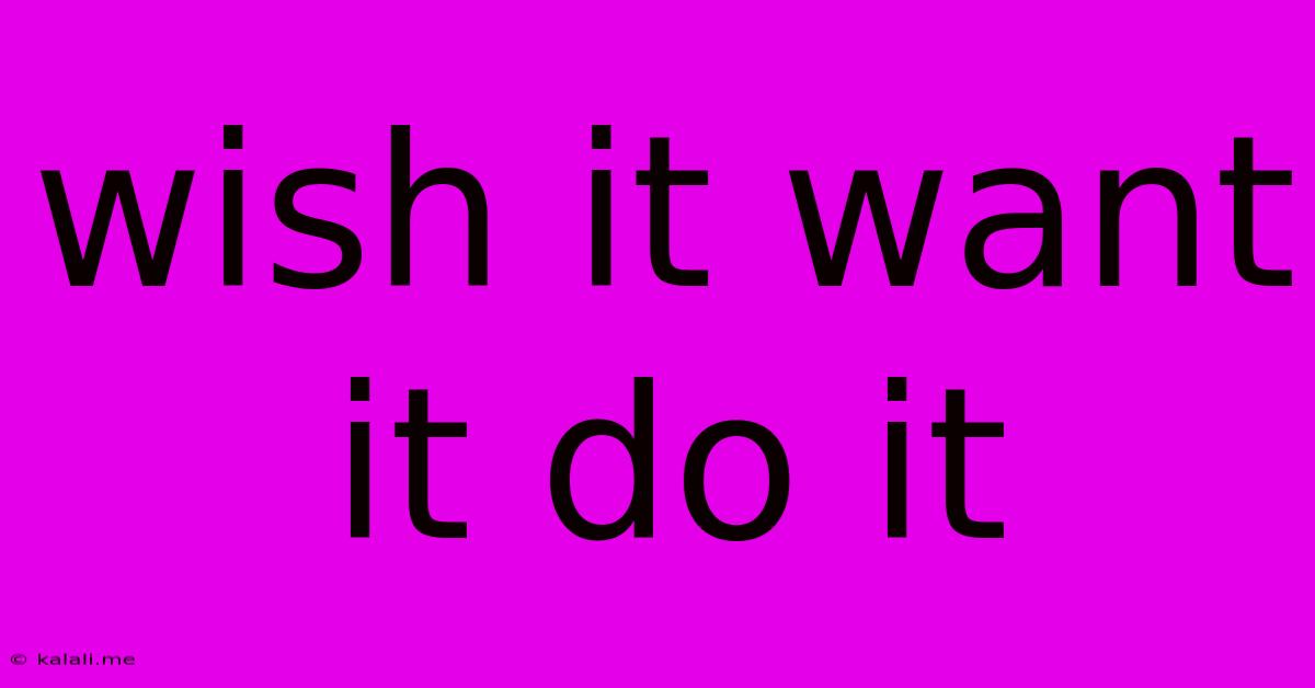 Wish It Want It Do It
