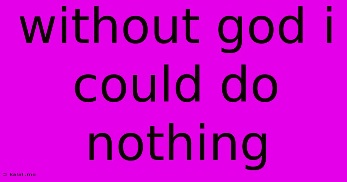 Without God I Could Do Nothing