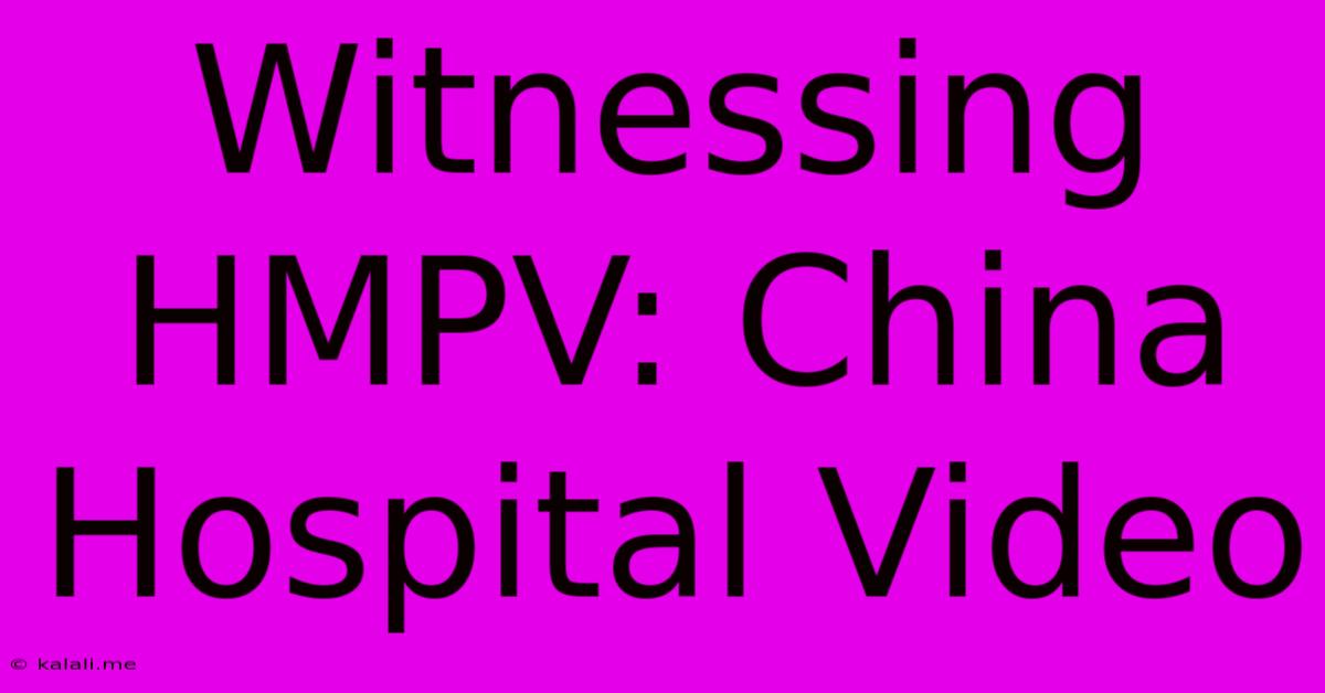 Witnessing HMPV: China Hospital Video