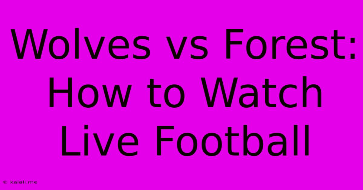 Wolves Vs Forest: How To Watch Live Football