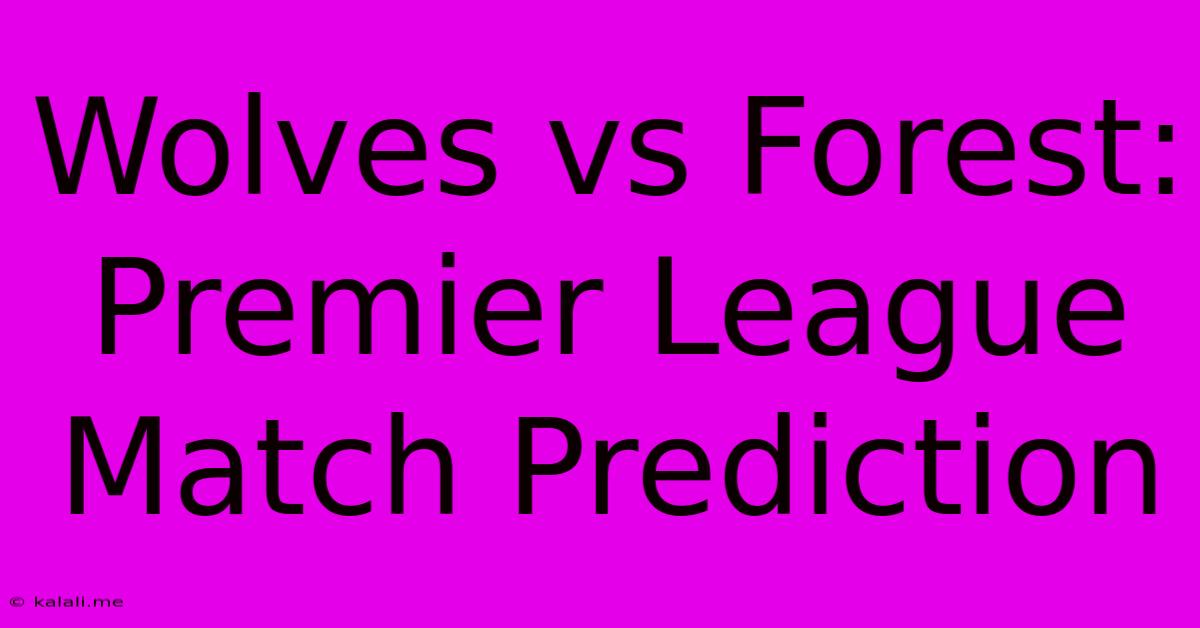 Wolves Vs Forest: Premier League Match Prediction