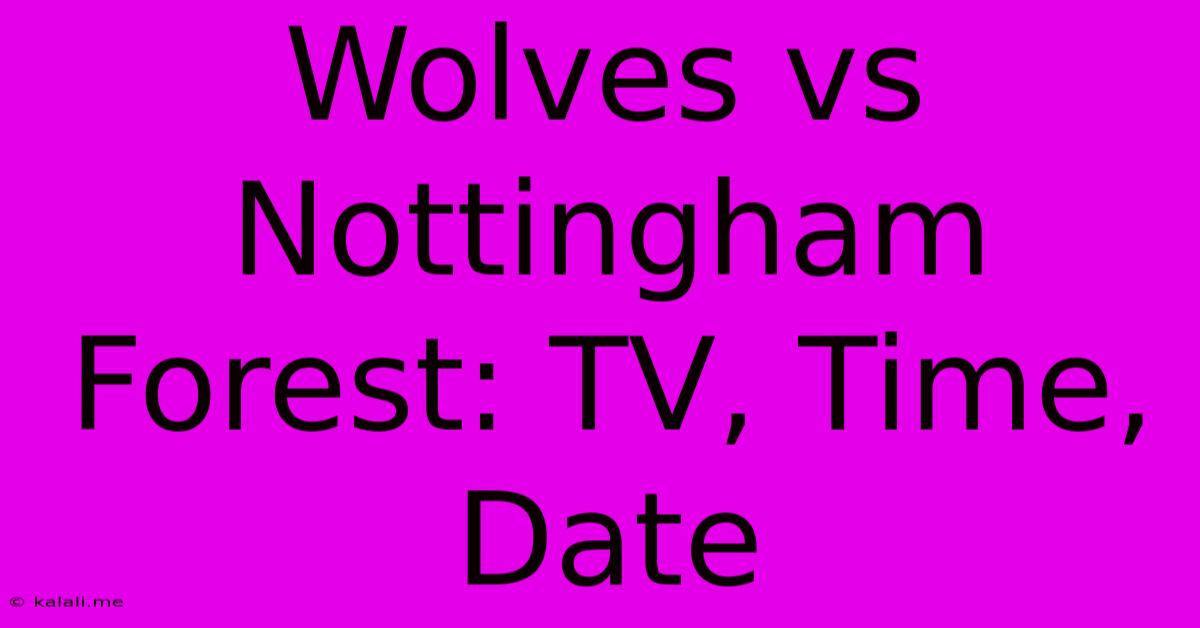 Wolves Vs Nottingham Forest: TV, Time, Date