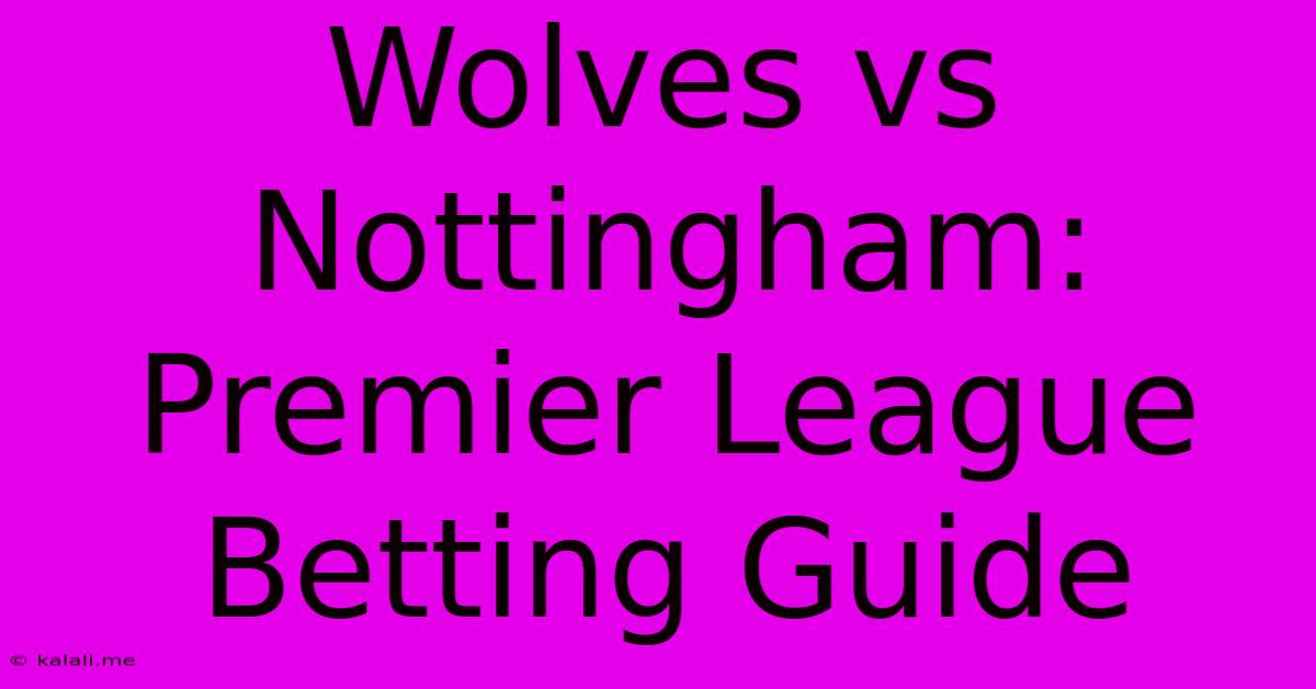 Wolves Vs Nottingham: Premier League Betting Guide