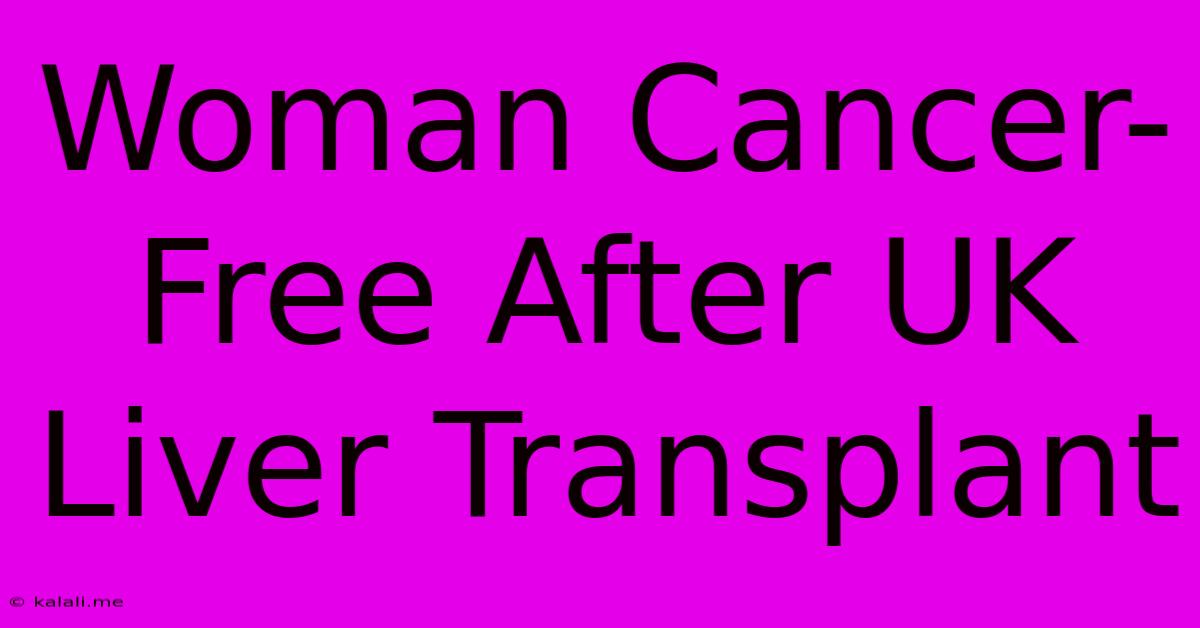 Woman Cancer-Free After UK Liver Transplant