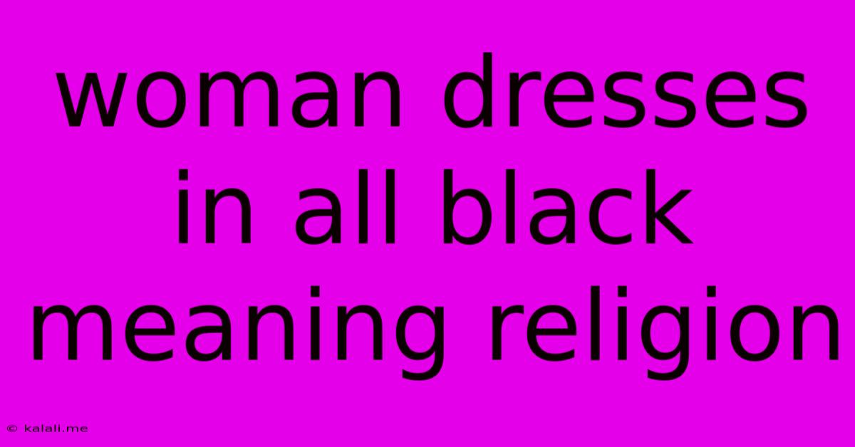 Woman Dresses In All Black Meaning Religion