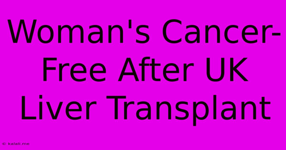 Woman's Cancer-Free After UK Liver Transplant