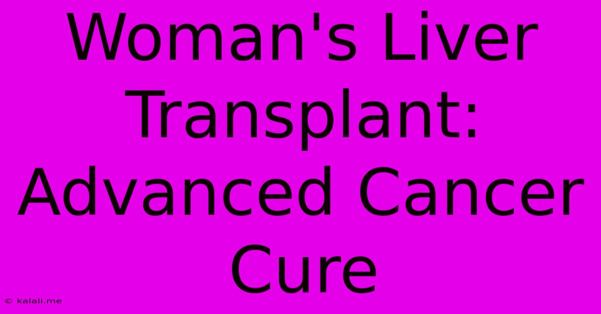 Woman's Liver Transplant: Advanced Cancer Cure