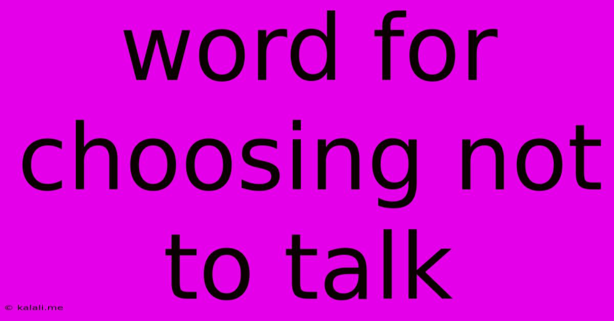 Word For Choosing Not To Talk