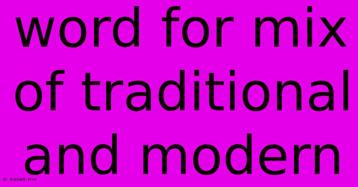 Word For Mix Of Traditional And Modern