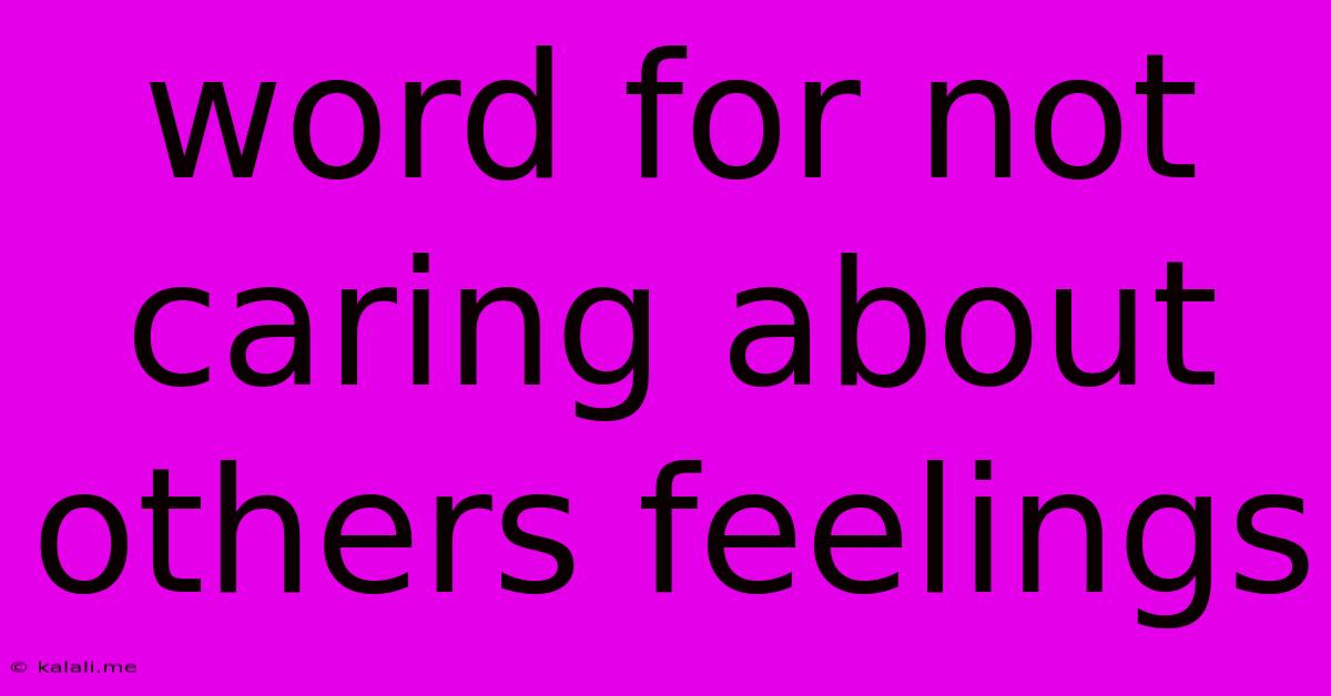 Word For Not Caring About Others Feelings