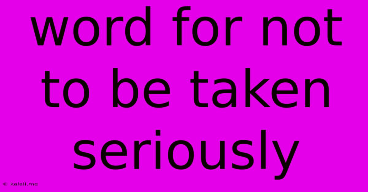 Word For Not To Be Taken Seriously