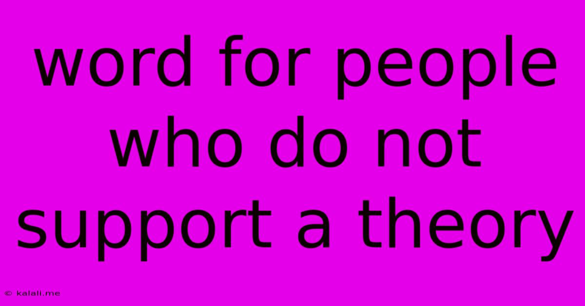 Word For People Who Do Not Support A Theory