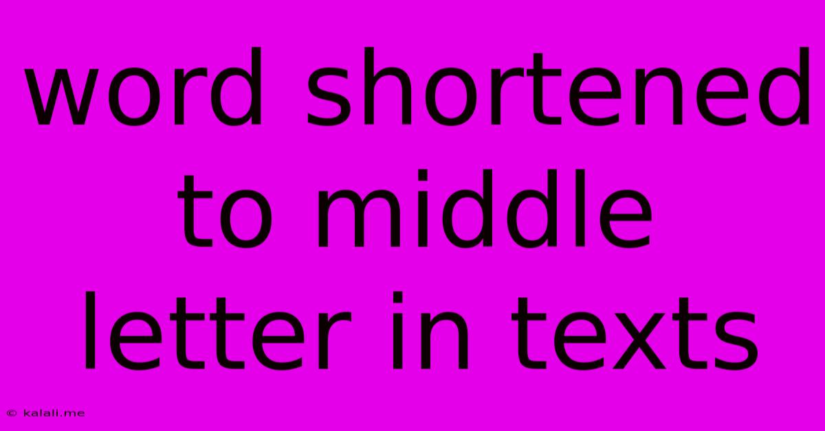 Word Shortened To Middle Letter In Texts